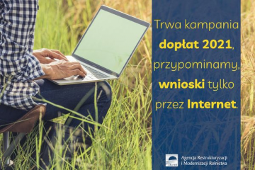 Agencja Restrukturyzacji i Modernizacji Rolnictwa przypomina o trwającej kampanii dopłat 2021 - wnioski tylko przez internet